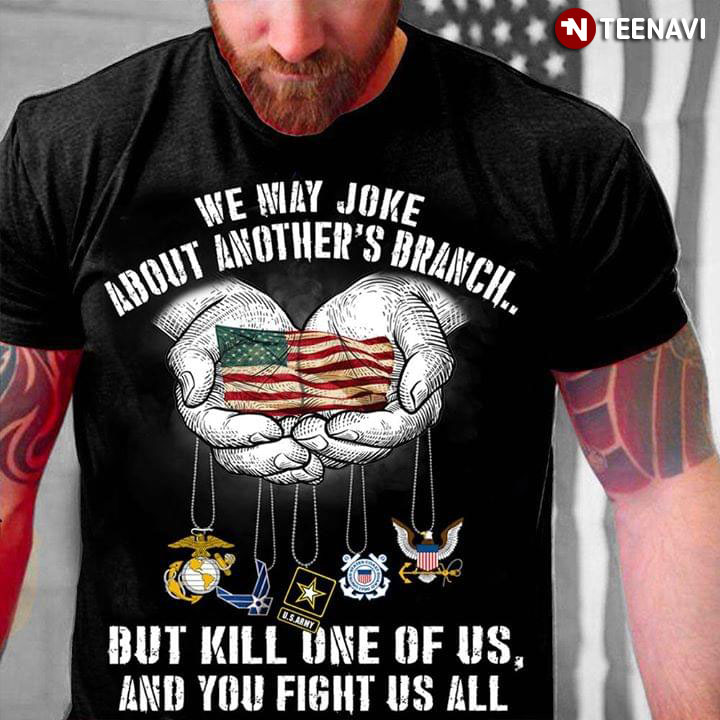 We May Joke About Another's U.S. Branch But Kill One Of Us And You Fight Us All