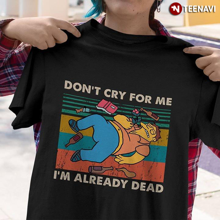 Barney Gumble Don't cry For me I'm Already Dead Vintage