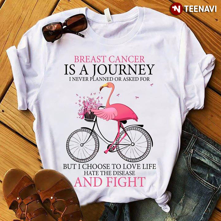 Breast Cancer Is A Journey I Never Planned Or Asked For  But I Choose To Love Life Hate The Disease And Fight Flamingo