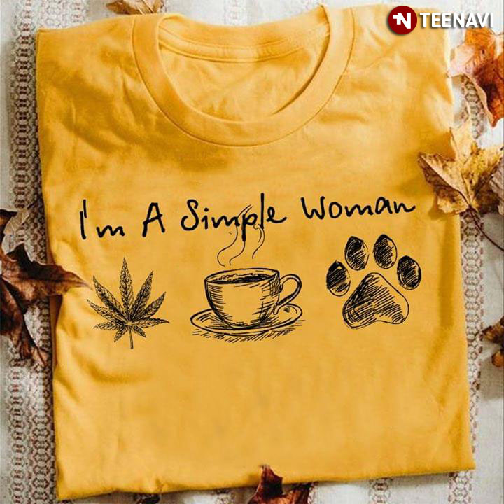 I'm A Simple Woman I Like Weed Coffee And Dog
