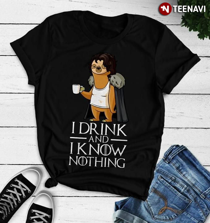 Sloth I Drink And I Know Thing Games Of Thrones
