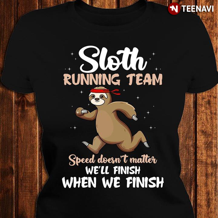 Sloth Running Team Speed Doesn't Matter We'll Finish When We Finish