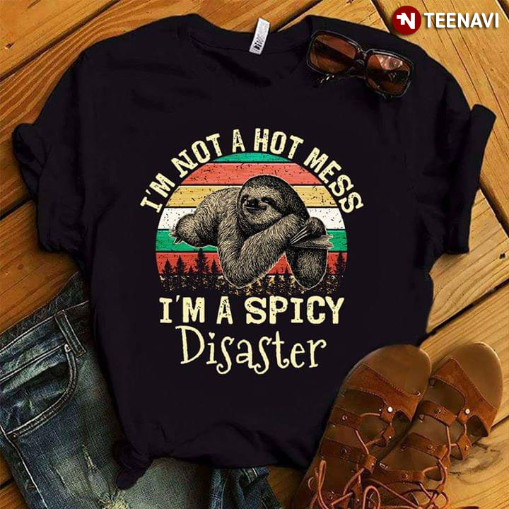 I'm Not A Hot Mess I'm A Spicy Disaster Sloth Vintage