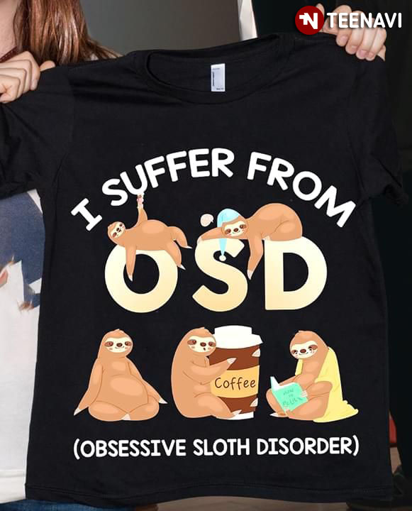 I Suffer From OSD Obsessive Sloth Disorder