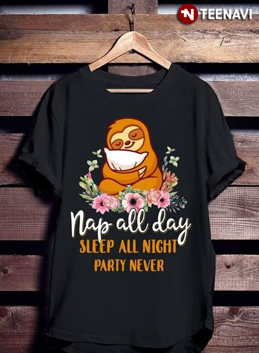 Sloth Naps All Day Sleep All Night Party Never
