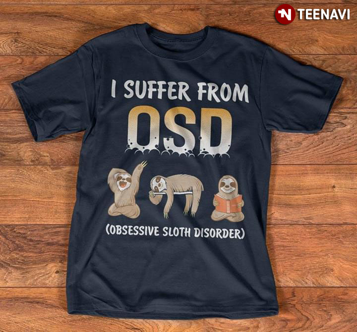 I Suffer From OSD Obsessive Sloth Disorder