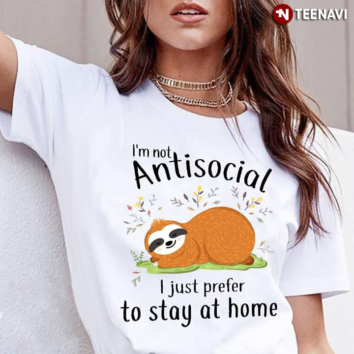 I'm Not Antisocial I Just Prefer To Stay At Home Sloth
