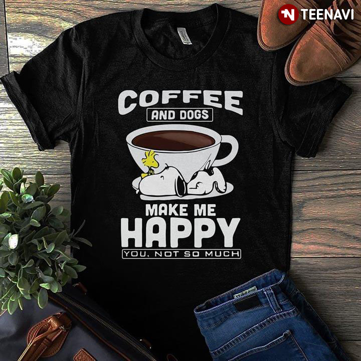 Peanuts Snoopy And Woodstock Coffee And Dogs Make Me Happy You Not So Much  T-Shirt - TeeNavi