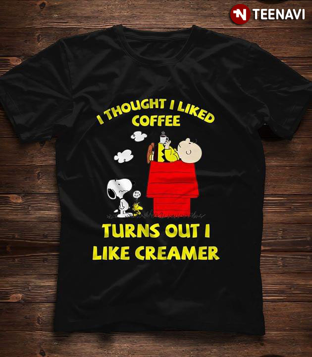 Peanuts I Thought Coffee Turns Out I Like Creamer