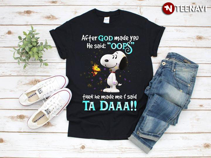 After God Made You He Said Oops Then He Made Me And Said Ta Daa Snoopy And Woodstock