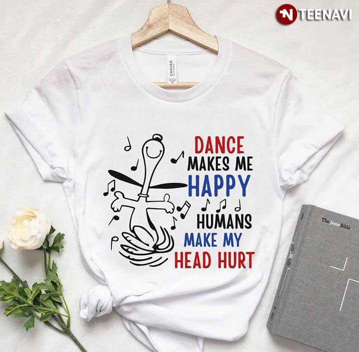 Snoopy Dance Makes Me Happy Humans Make My Head Hurt
