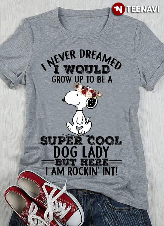 Snoopy I Never Dreamed I Would Grow Up To be A Super Cool Dog Lady I Am Rockin' Int