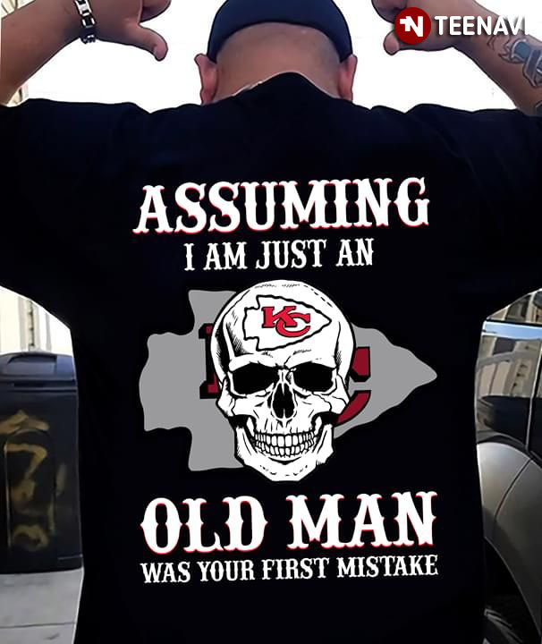 Kansas City Chiefs Skull Assuming I Am Just An Old Man Was Your First Mistake