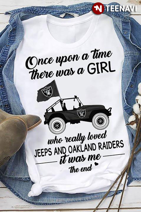 Once Upon A Time There Was A Girl Who Really Loved Jeeps And Oakland Raiders It Was Me The End