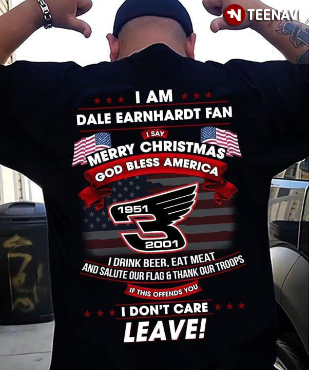 I Am Dale Earnhardt Fan I Say Merry Christmas God Bless America I Drink Beer Eat Meat