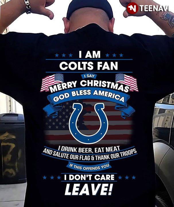 I Am   Indianapolis Colts Fan I Say Merry Christmas God Bless America I Drink Beer Eat Meat