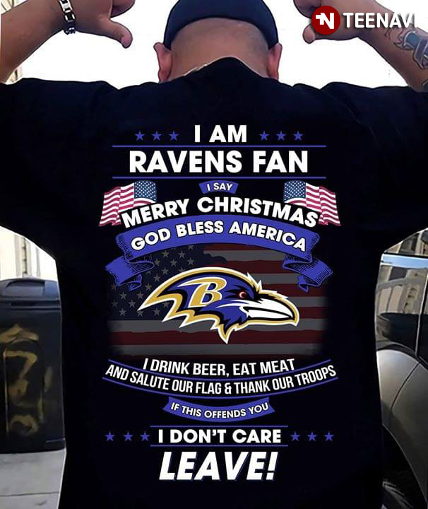 I Am Baltimore Ravens Fan I Say Merry Christmas God Bless America I Drink Beer Eat Meat