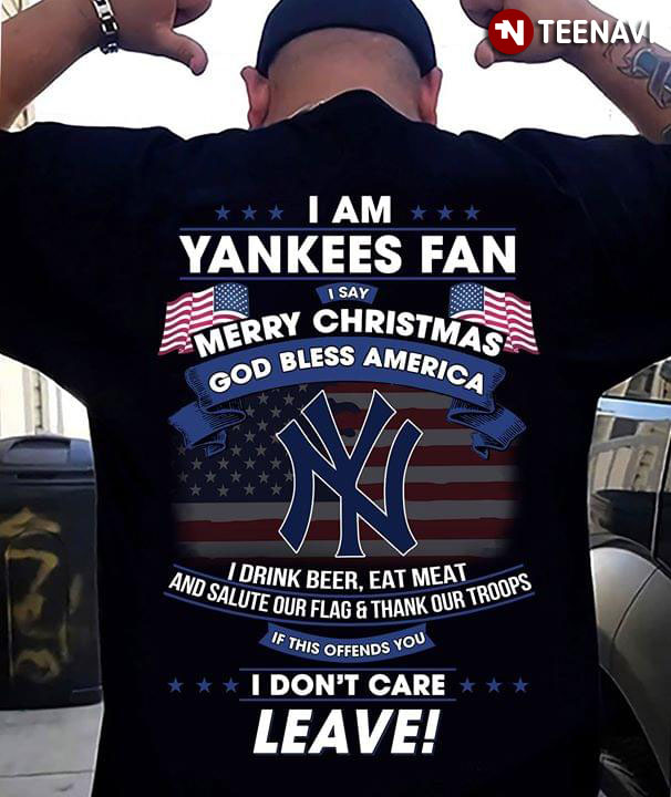 I Am New York Yankees Fan I Say Merry Christmas God Bless America I Drink Beer Eat Meat