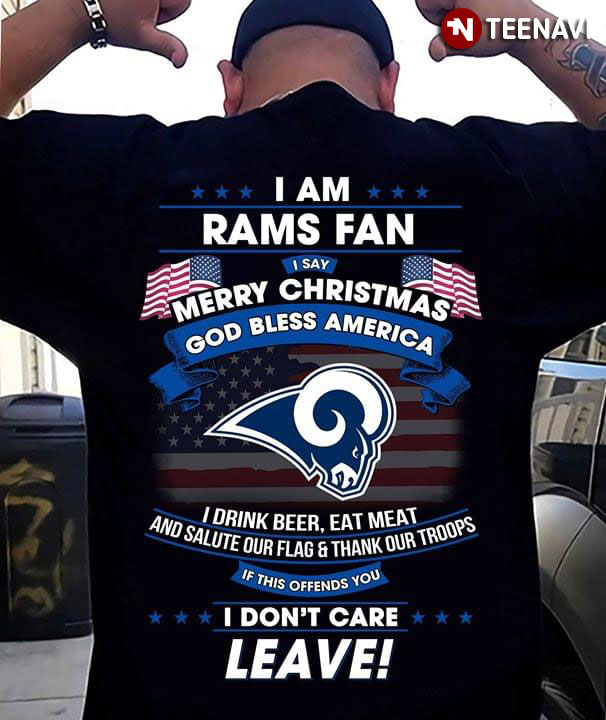 I Am Los Angeles Rams Fan I Say Merry Christmas God Bless America I Drink Beer Eat Meat