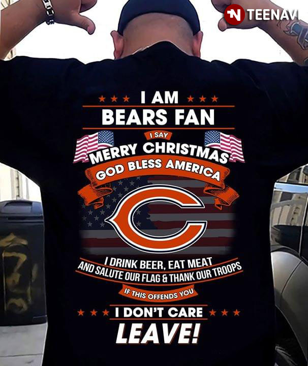I Am Chicago Bears Fan I Say Merry Christmas God Bless America I Drink Beer Eat Meat