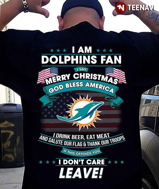 I Am Miami Dolphins Fan I Say Merry Christmas God Bless America I Drink Beer Eat Meat