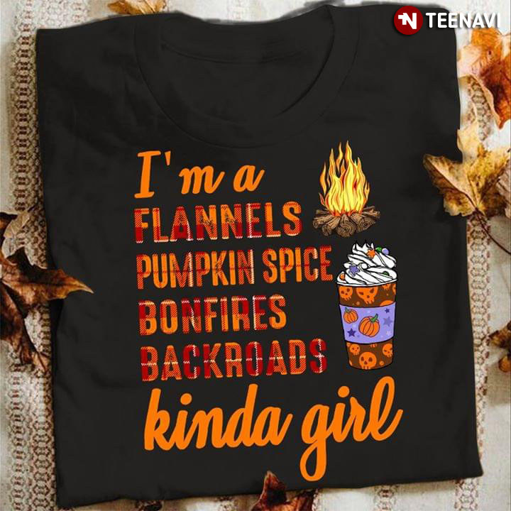I'm A Flannels Pumpkin Spice Bonfires Backroads Kinda Girl
