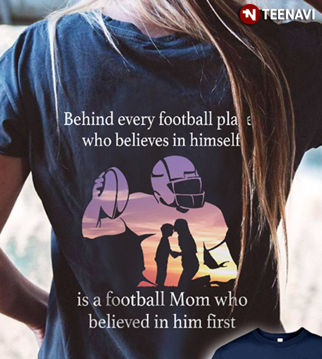 Behind Every Football Place Who Believes In Himself Is A Football Mom Who Believed In Him First