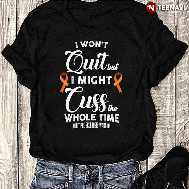 I Won't Quit But I Might Cuss The Whole Time Multiple Sclerosis Warrior