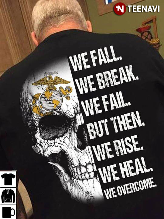 We Fall We Break We Fail But Then We Rise We Heal We Overcome U.S. Marine Corps Skull