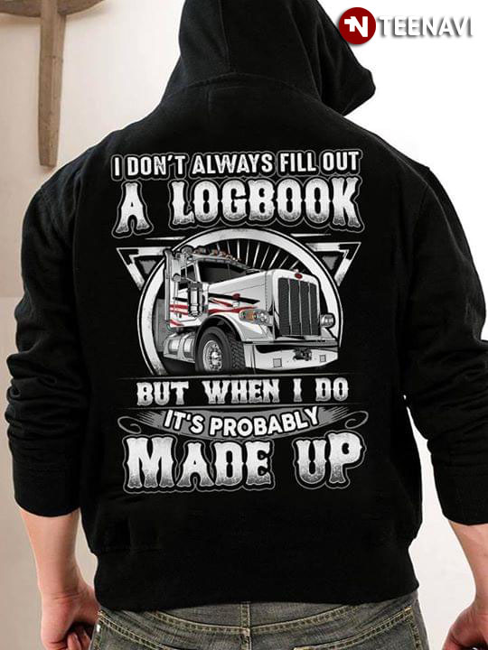I Don't Always Fill Out A Logbook But When I Do It's Probably Made Up Trucker