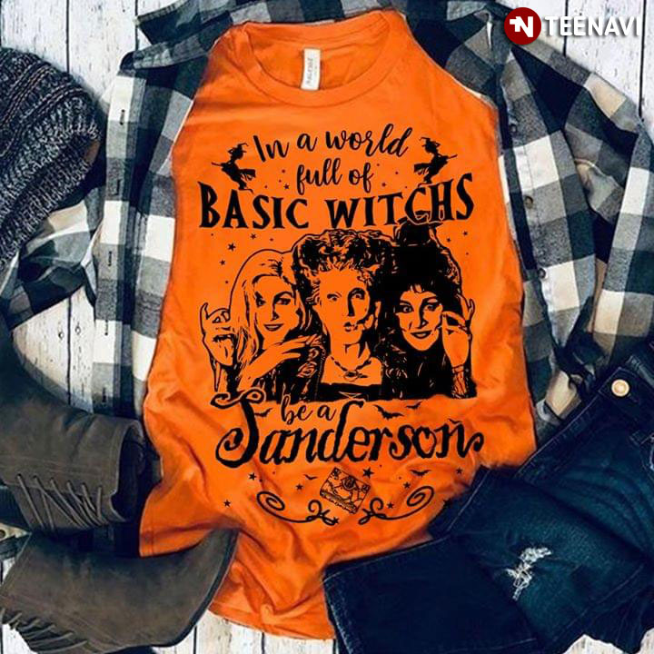 Halloween The Sanderson Sisters In A World Full Of Basic Witches Be A Sanderson (New Version)