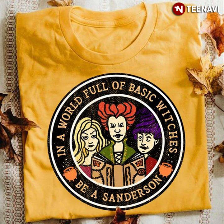 Halloween Sanderson Sisters In A World Full Of Basic Witches Be A Sanderson (New Version)