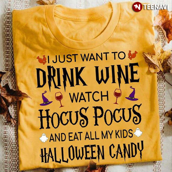 I Just Want To Drink Wine Watch Hocus Pocus And Eat All My Kids Halloween Candy
