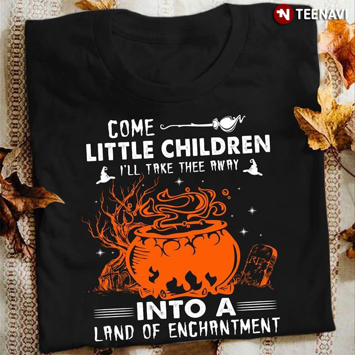 Come Little Children I'll Take Three Away Into A Land Of Enchantment Halloween