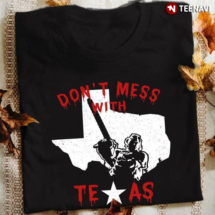 Don't Mess With Texas Leatherface Texas Chain Saw Massacre