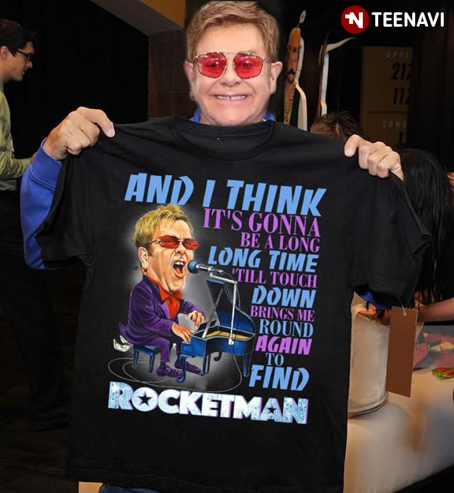 Elton John And I Think It's Gonna Be A Long Long Time 'Till Touch Down Brings Me Round Again To Find Rocketman