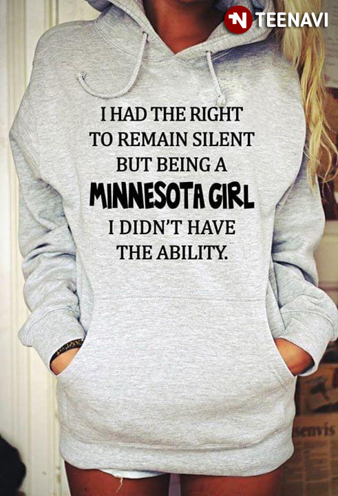 I Had The Right To Remain Silent But Being A Minnesota Girl I Didn't Have The Ability