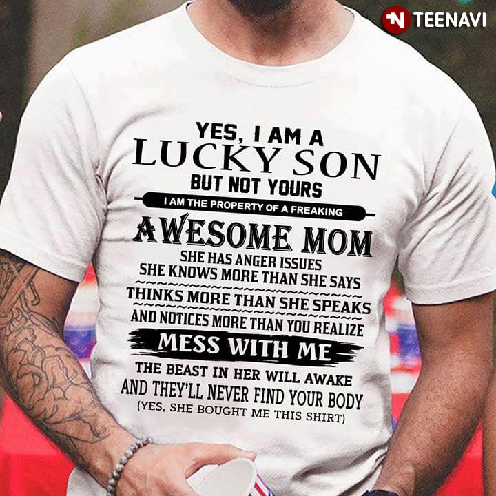 Yes I Am A Lucky Son But Not Yours I Am The Property Of A Freaking Awesome Mom