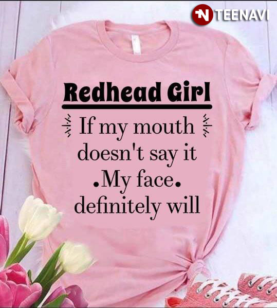 Redhead Girl If My Mouth Doesn't Say It My Face Definitely Will