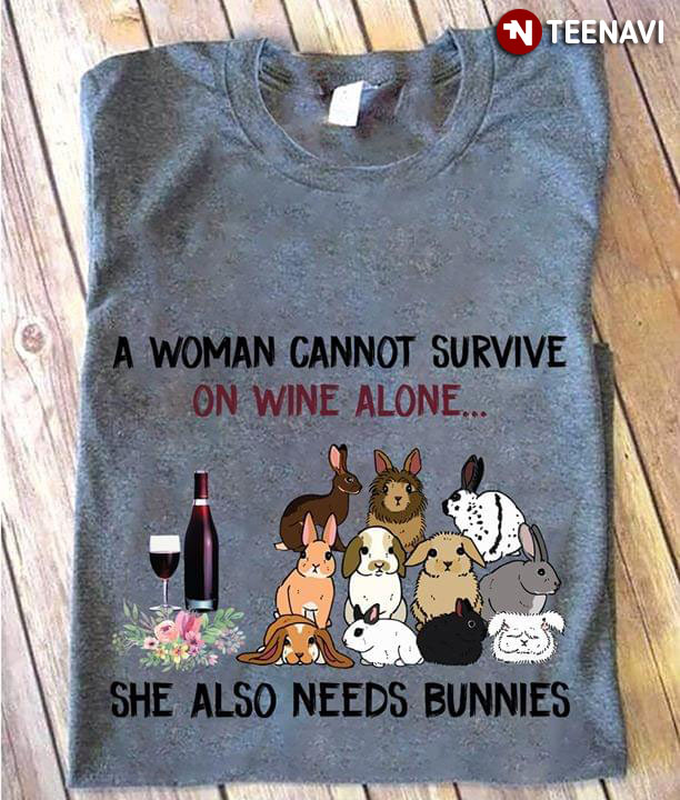 A Woman Cannot Survive On Wine Alone She Also Needs Bunnies