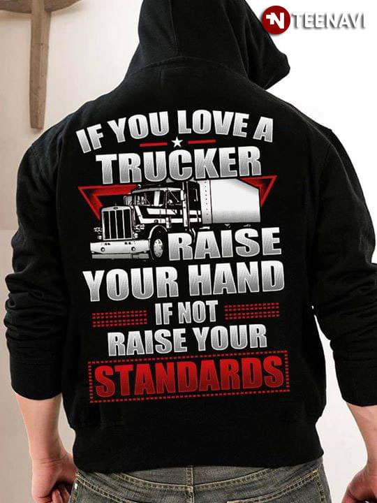 If You Love A Trucker Raise Your Hand If Not Raise Your Standards