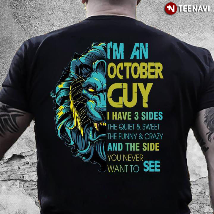 I'm An October Guy I Have 3 Sides The Quiet & Sweet The Funny & Crazy And The Side You Never Want To See Lion