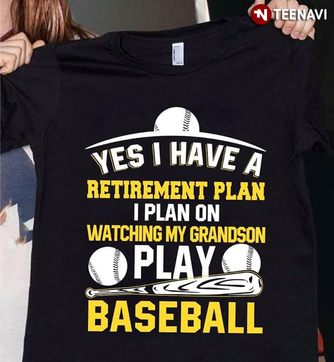 Yes I Have A Retirement Plan I Plan On Watching My Grandson Play Baseball