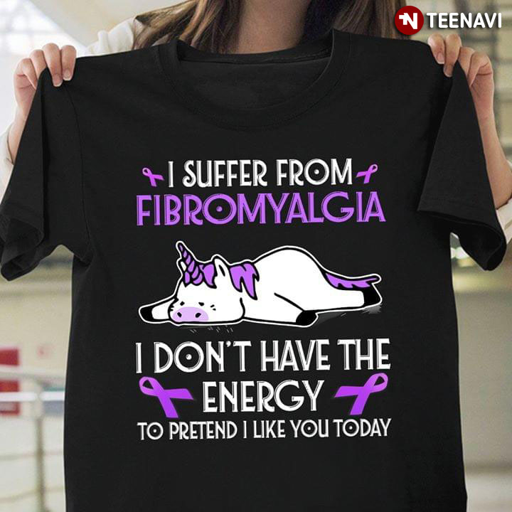 Unicorn I Suffer From Fibromyalgia I Don't Have The Energy To Pretend I Like You Today