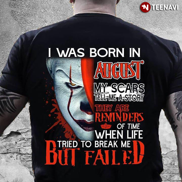 Pennywise I Was Born In August My Scars Tell Me A Story They Are Reminders Of Time When Life Tried To Break Me