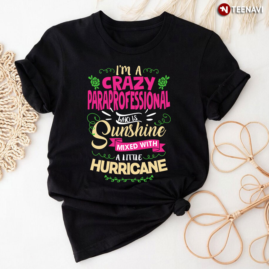 I'm Crazy Paraprofessional Who is Sunshine Mixed With A Little Hurricane