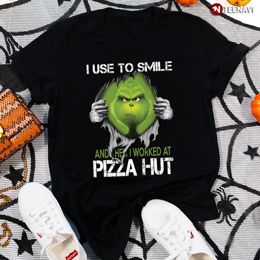 Grinch I Use To Smile And Then I Worked At Pizza Hut T-Shirt