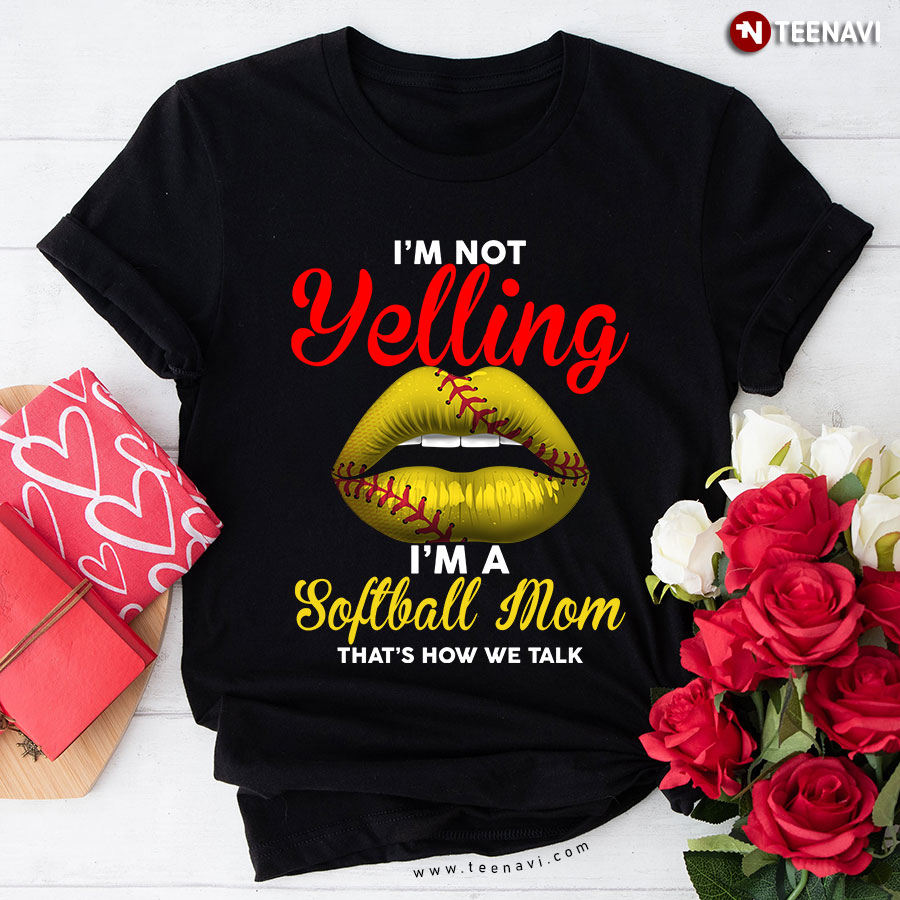 I'm Not Yelling I'm A Softball Mom That's How We Talk T-Shirt