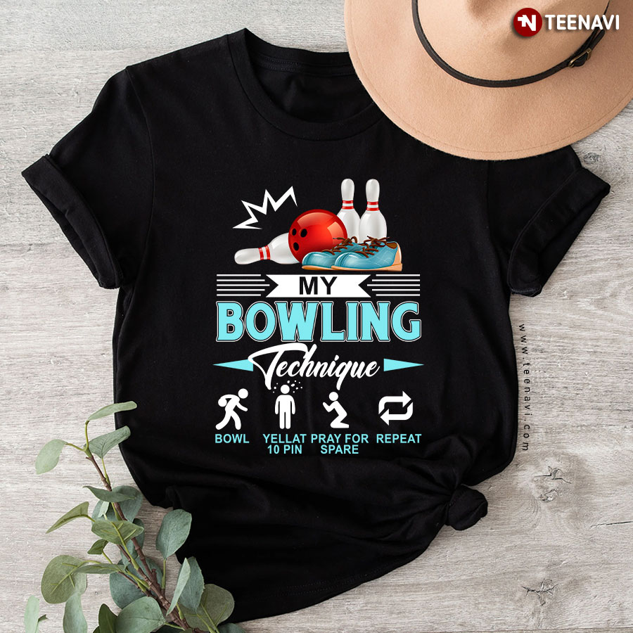My Bowling Technique Bowl Yell At 10 Pin Pray For Spare Repeat T-Shirt