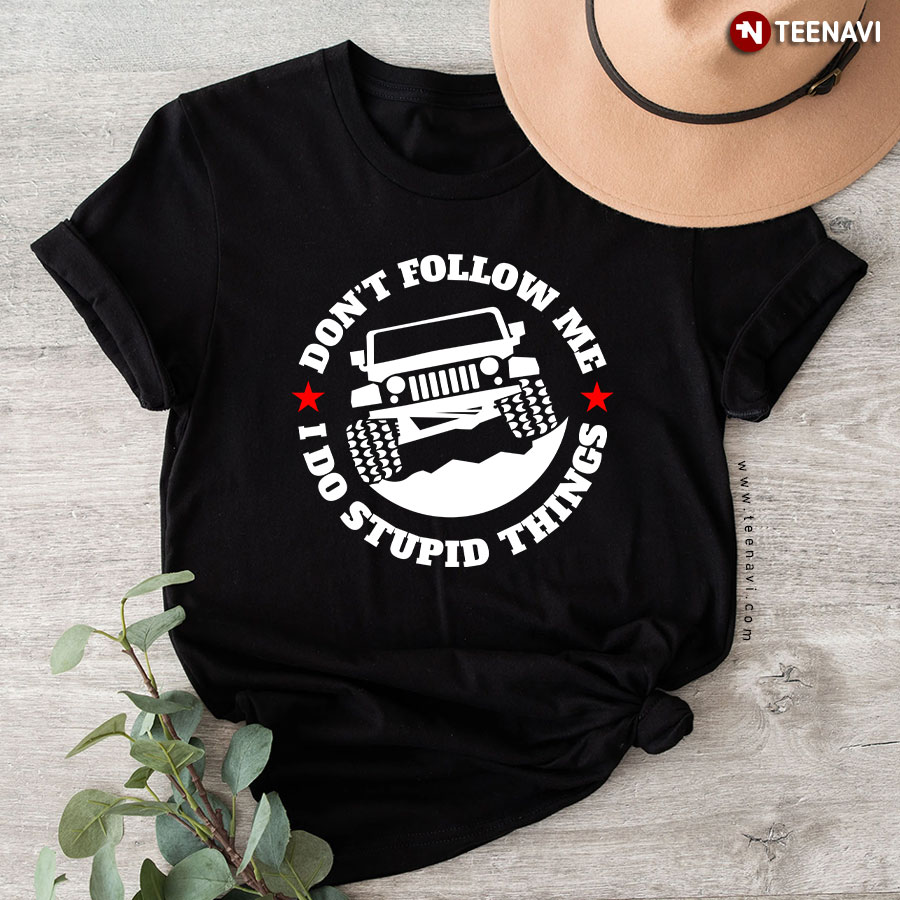 Jeep Don't Follow Me I Do Stupid Things T-Shirt
